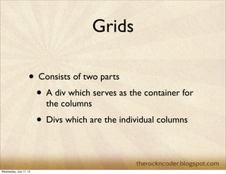 Grids
• Consists of two parts
• A div which serves as the container for
the columns
• Divs which are the individual column...