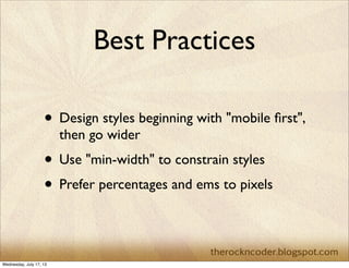 Best Practices
• Design styles beginning with "mobile ﬁrst",
then go wider
• Use "min-width" to constrain styles
• Prefer ...
