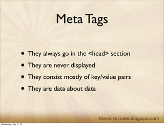 Meta Tags
• They always go in the <head> section
• They are never displayed
• They consist mostly of key/value pairs
• The...