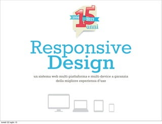 Responsive
Designun sistema web multi-piattaforma e multi-device a garanzia
della migliore esperienza d'uso
lunedì 22 luglio 13
 