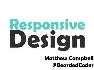 Responsive

Design
Matthew Campbell
@BeardedCoder

 