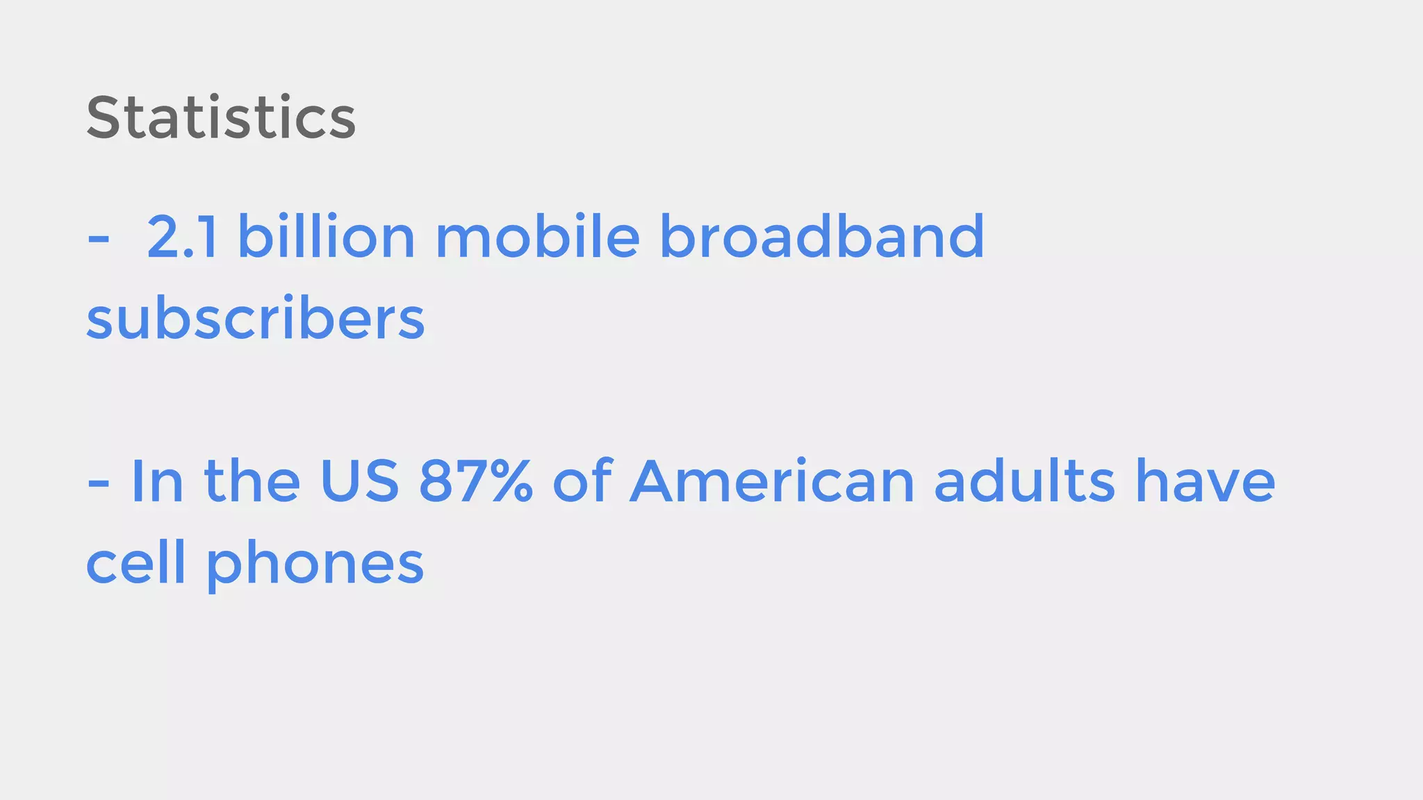 Statistics
- 2.1 billion mobile broadband
subscribers
- In the US 87% of American adults have
cell phones

 