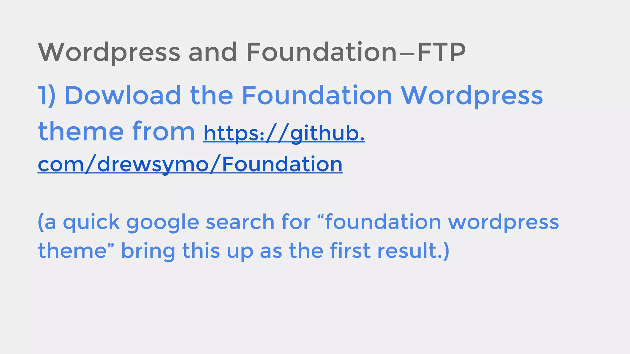 Wordpress and Foundation—FTP
1) Dowload the Foundation Wordpress
theme from https://github.
com/drewsymo/Foundation
(a quick google search for “foundation wordpress
theme” bring this up as the first result.)

 