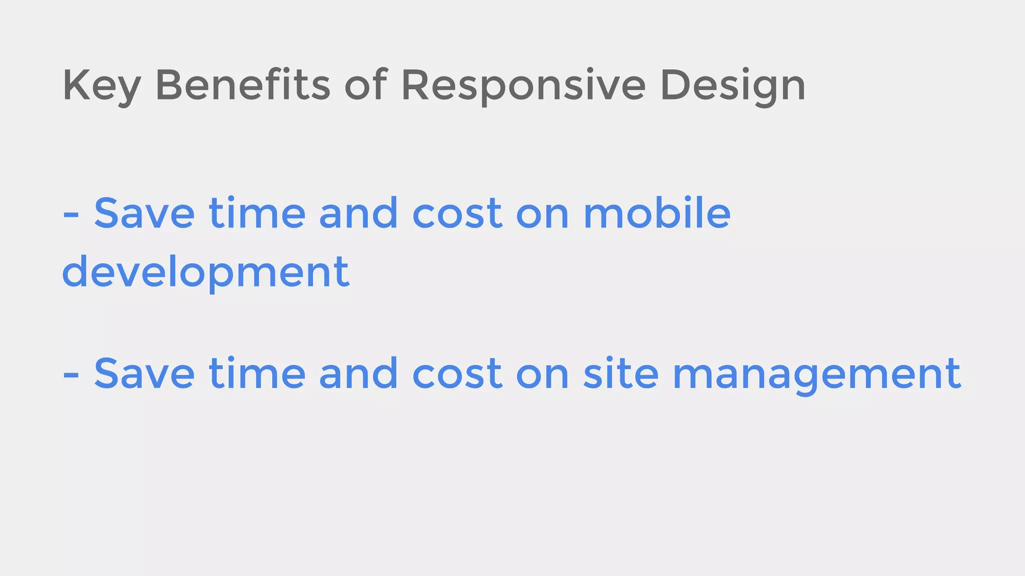 Key Benefits of Responsive Design
- Save time and cost on mobile
development
- Save time and cost on site management

 