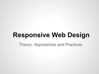 Intro to Responsive Web Design
Theory, Approaches and Practices

 