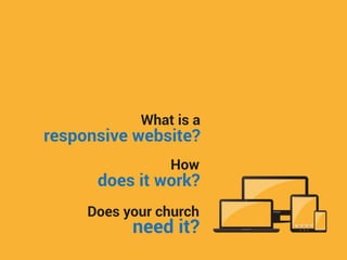What is a

responsive website?
How

does it work?
Does your church

need it?

 