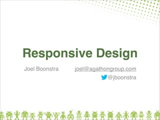 Responsive Design
Joel Boonstra

joel@agathongroup.com
@jboonstra

 
