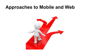 Approaches to Mobile and Web
 