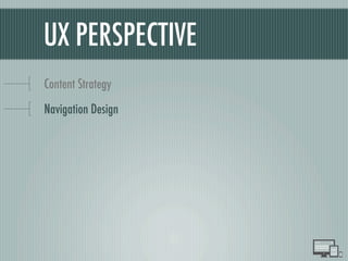 UX PERSPECTIVE
Content Strategy
Navigation Design
 
