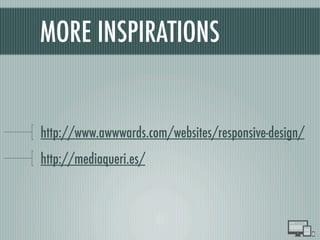 MORE INSPIRATIONS
http://www.awwwards.com/websites/responsive-design/
http://mediaqueri.es/
 