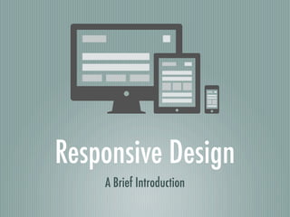 Responsive Design
A Brief Introduction
 