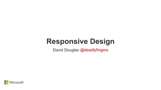 Responsive Design
David Douglas @deadlyfingers
 