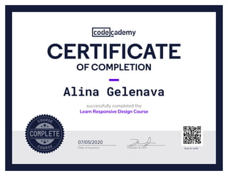 Date of Issuance
07/05/2020
Alina Gelenava
successfully completed the
Learn Responsive Design Course
Founder & CEO
OF COMPLETION
CERTIFICATE
Scan to verify
 