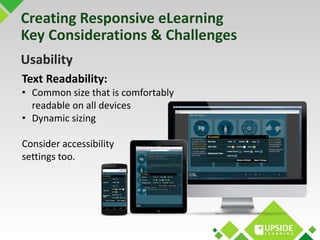 Creating Responsive eLearning 
Key Considerations & Challenges 
Usability 
Text Readability: 
• Common size that is comfor...