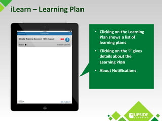 iLearn – Learning Plan 
• Clicking on the Learning 
Plan shows a list of 
learning plans 
• Clicking on the ‘i’ gives 
det...