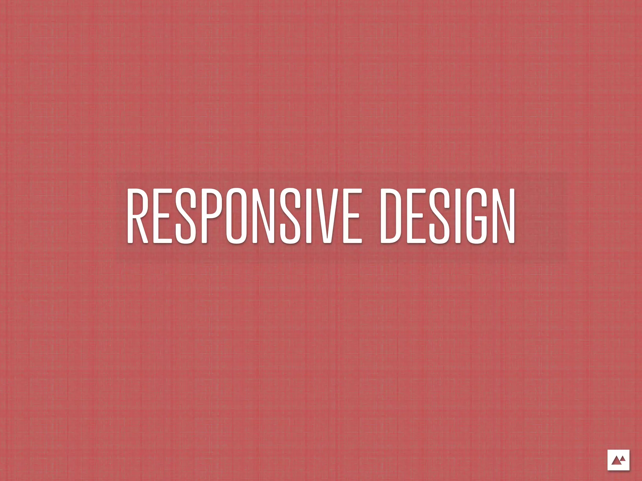 RESPONSIVE DESIGN
 