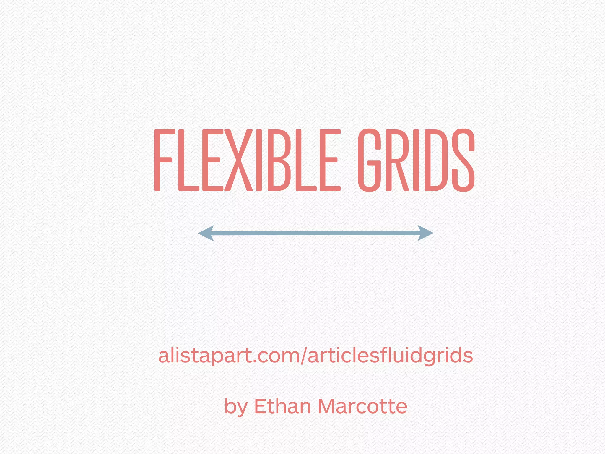 FLEXIBLE GRIDS

alistapart.com/articlesfluidgrids

      by Ethan Marcotte
 