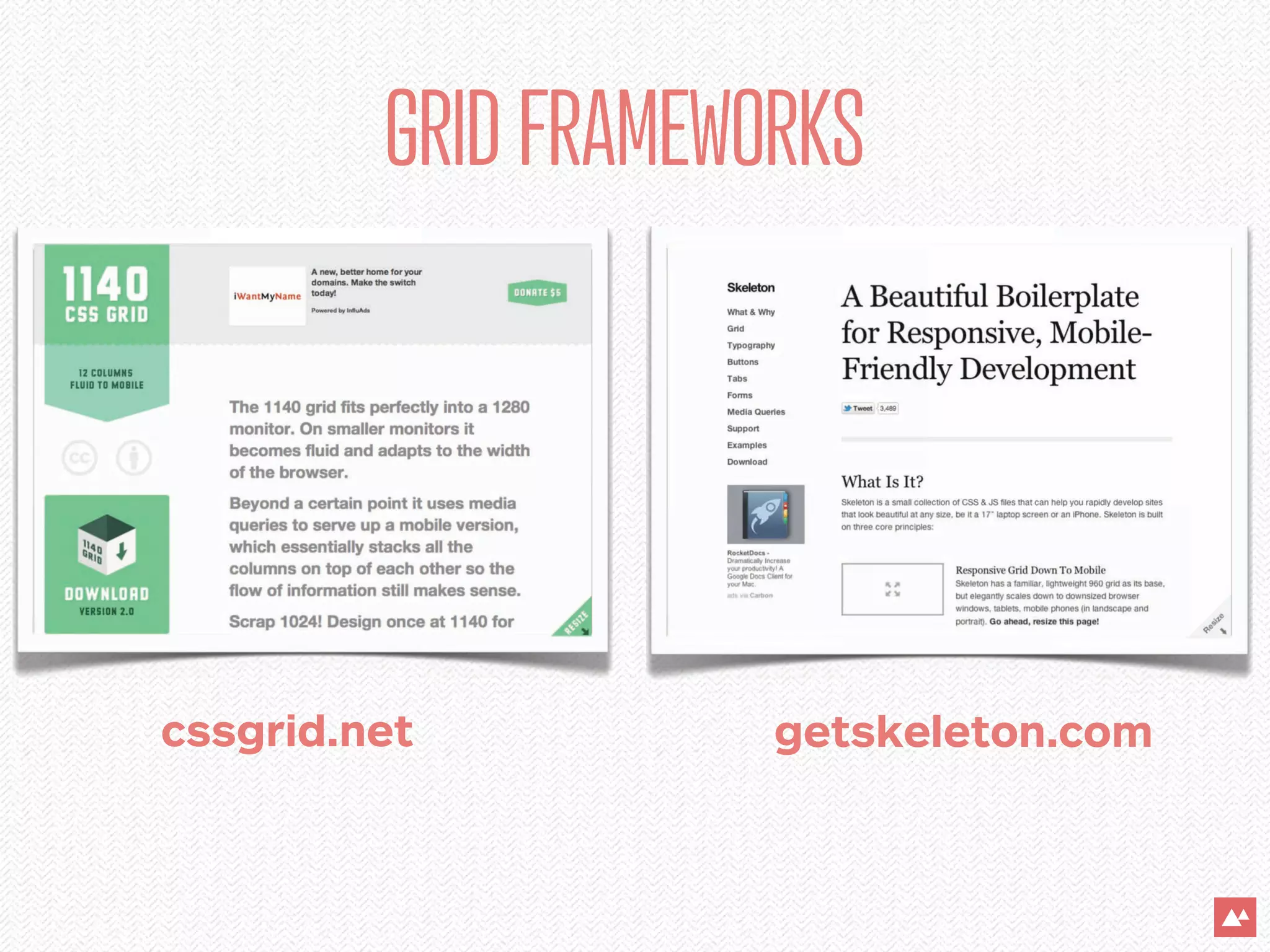 GRID FRAMEWORKS




cssgrid.net          getskeleton.com
 