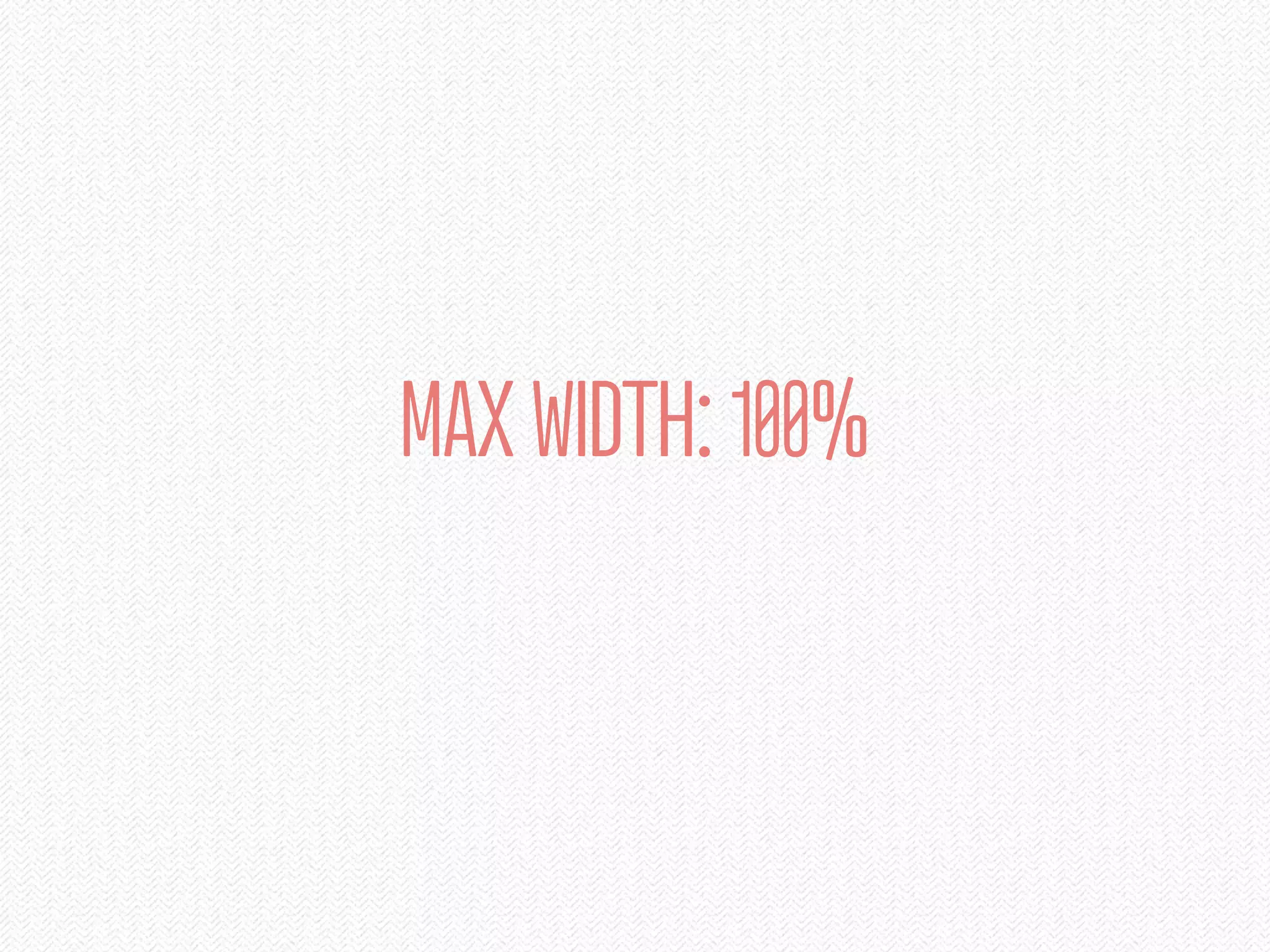 MAX WIDTH: 100%
 