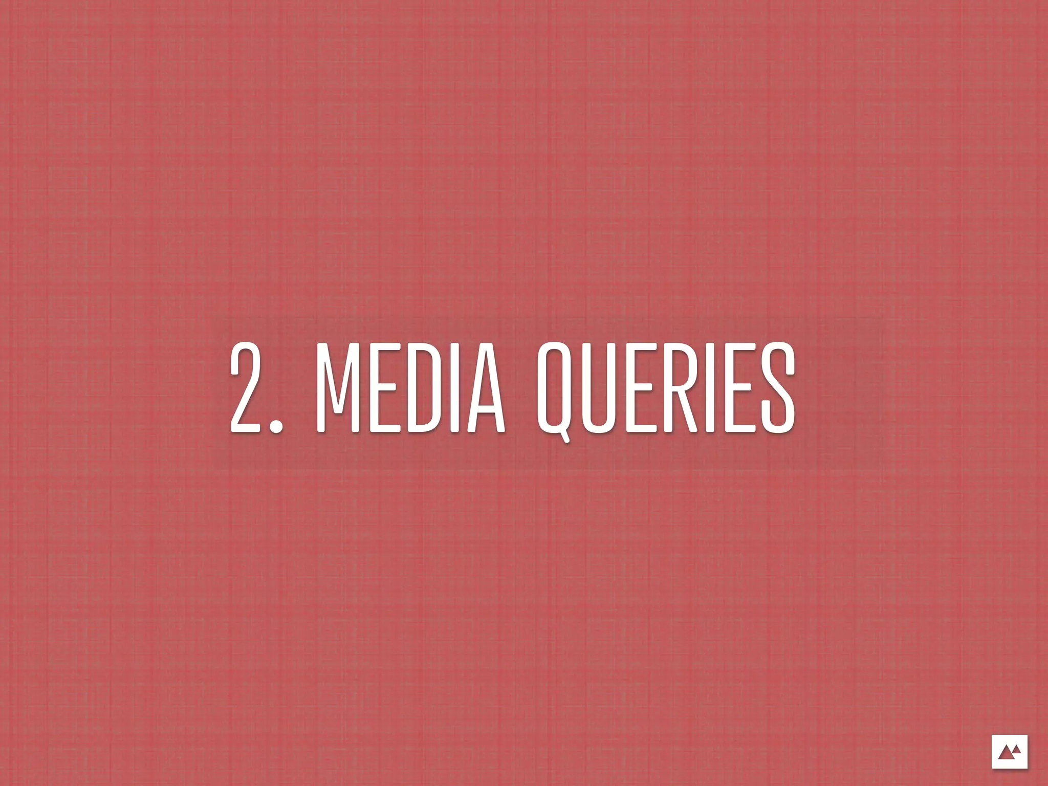 2. MEDIA QUERIES
 