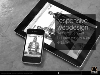 responsive
                                                                     webdesign:
                                                                     wat is het en wat
                                                                     hebben verzekeraars
                                                                     eraan?




responsive webdesign: wat is het en wat hebben verzekeraars eraan?
 