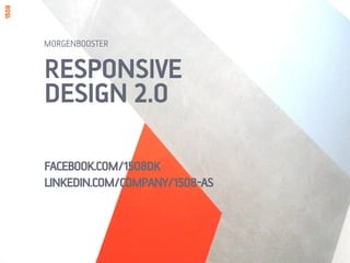 RESPONSIVE
DESIGN 2.0
FACEBOOK.COM/1508DK
LINKEDIN.COM/COMPANY/1508-AS
MORGENBOOSTER
 