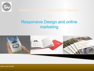 Responsive Design and online
marketing
ww w.w cd.ch/dew w w.w cd.ch/de
weiss communication+design
ag
 
