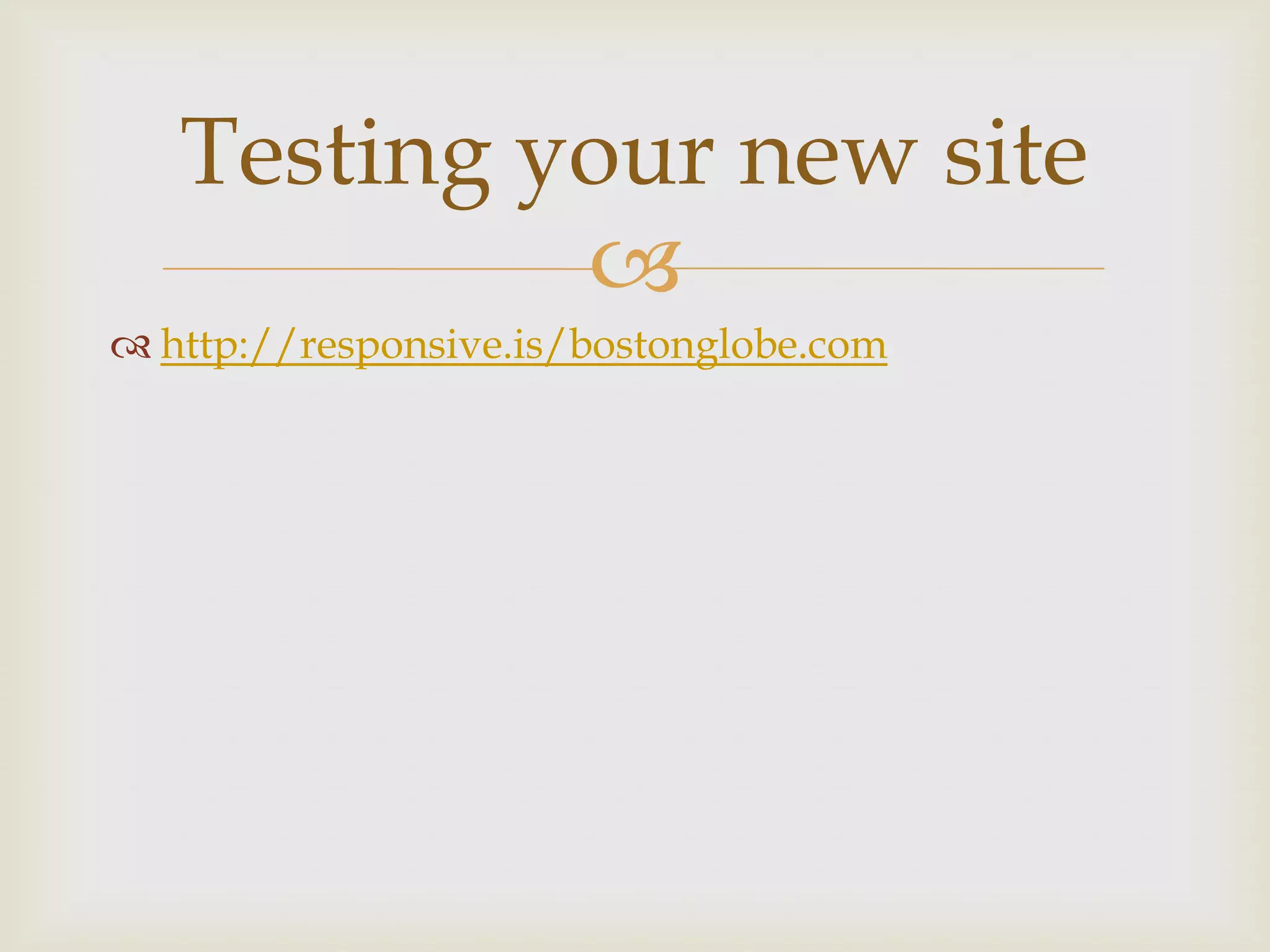 Testing your new site
            
 http://responsive.is/bostonglobe.com
 