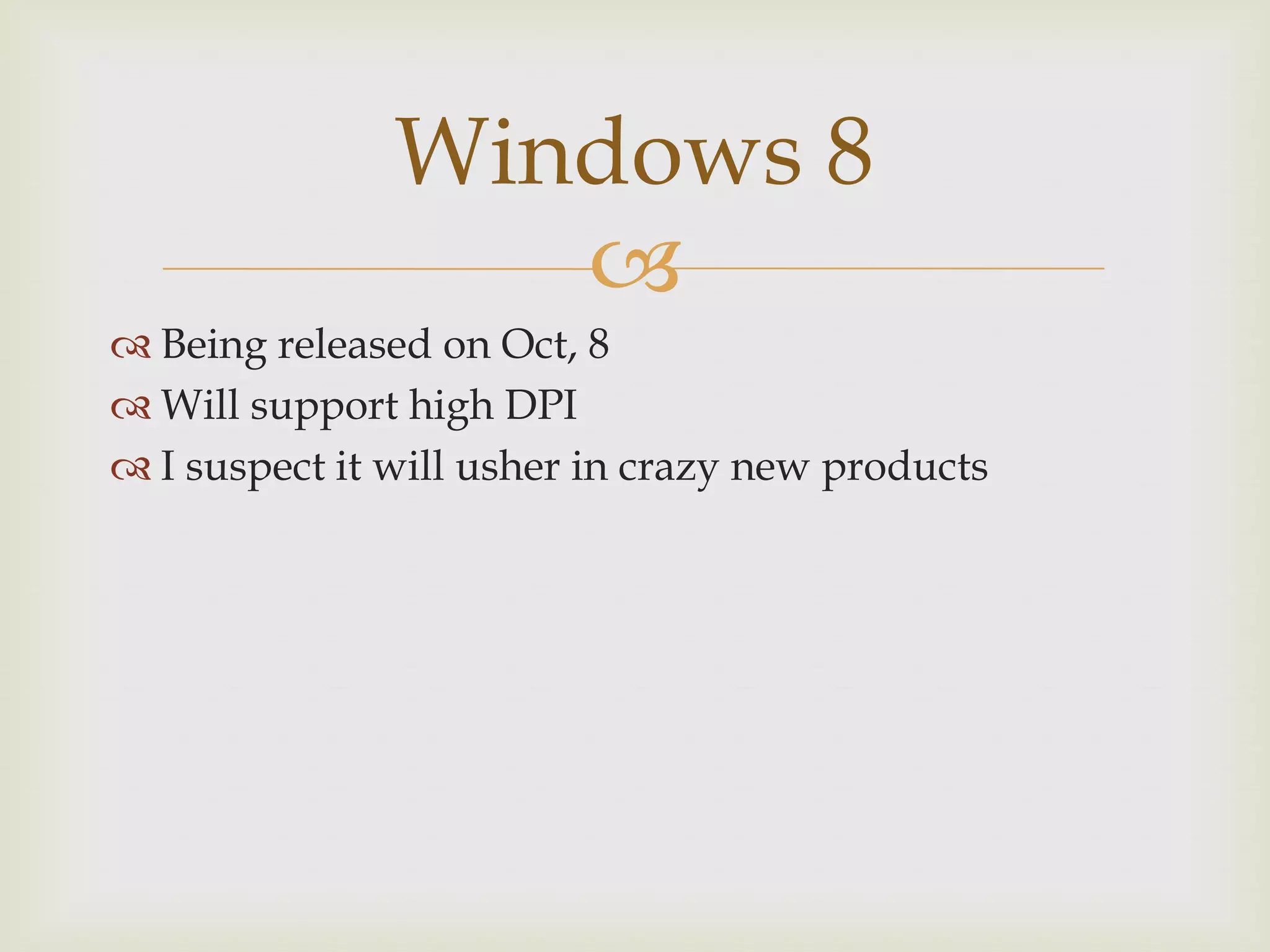 Windows 8
                  
 Being released on Oct, 8
 Will support high DPI
 I suspect it will usher in crazy new products
 