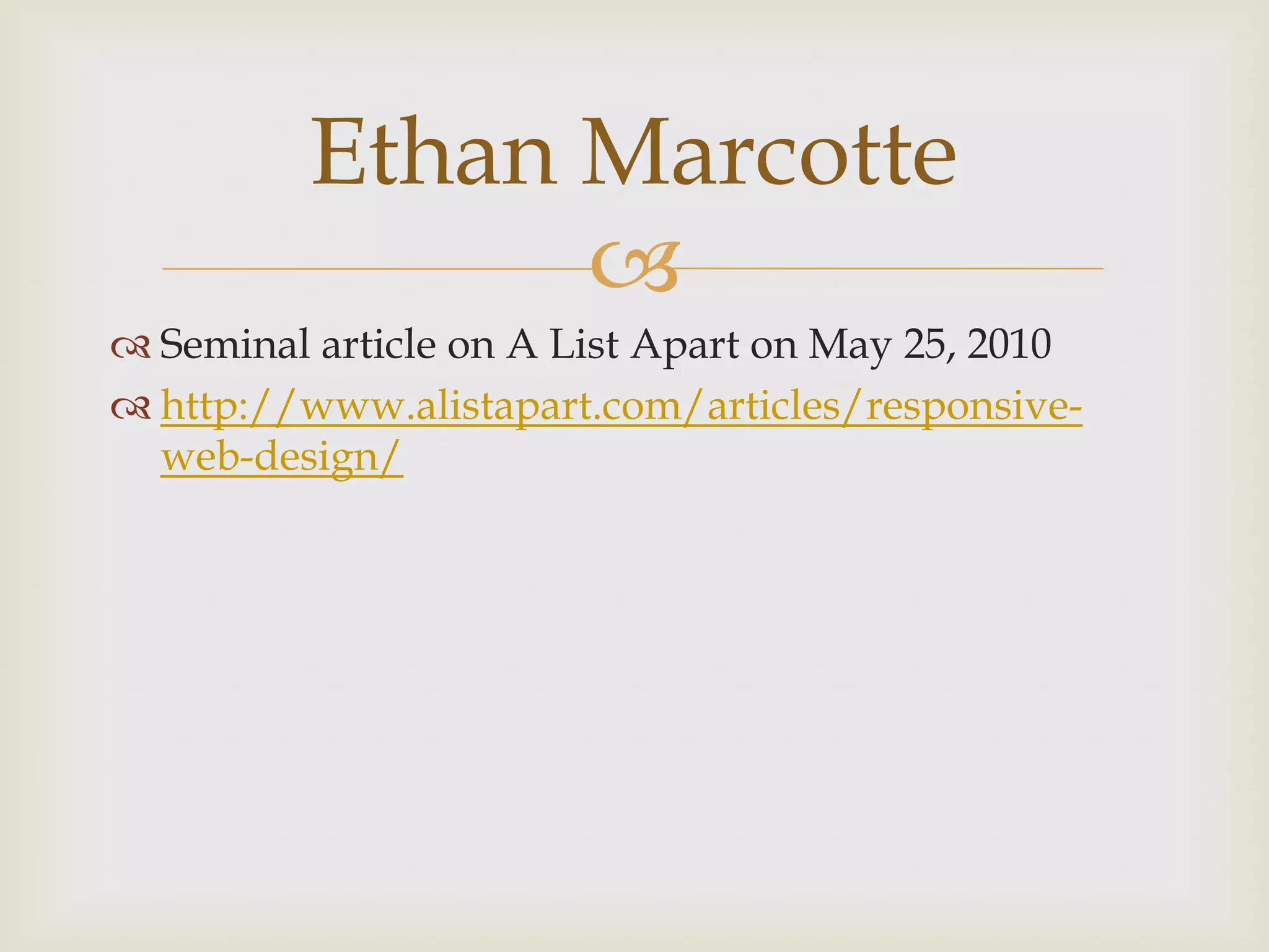 Ethan Marcotte
                
 Seminal article on A List Apart on May 25, 2010
 http://www.alistapart.com/articles/responsive-
  web-design/
 