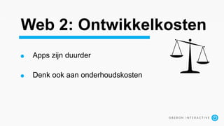 Web 2: Ontwikkelkosten
Apps zijn duurder
Denk ook aan onderhoudskosten
 