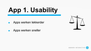 App 1. Usability
Apps werken lekkerder
Apps werken sneller
 