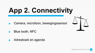 App 2. Connectivity
Camera, microfoon, bewegingssensor
Blue tooth, NFC
Adresboek en agenda
 
