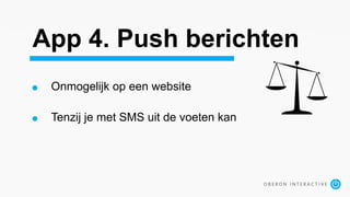 App 4. Push berichten
Onmogelijk op een website
Tenzij je met SMS uit de voeten kan
 