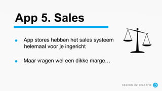 App 5. Sales
App stores hebben het sales systeem
helemaal voor je ingericht
Maar vragen wel een dikke marge…
 