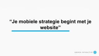 “Je mobiele strategie begint met je
website”
 
