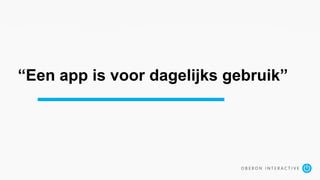 “Een app is voor dagelijks gebruik”
 
