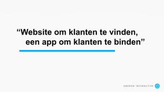 “Website om klanten te vinden,
een app om klanten te binden”
 