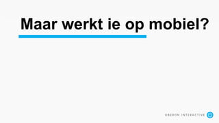 Maar werkt ie op mobiel?
 