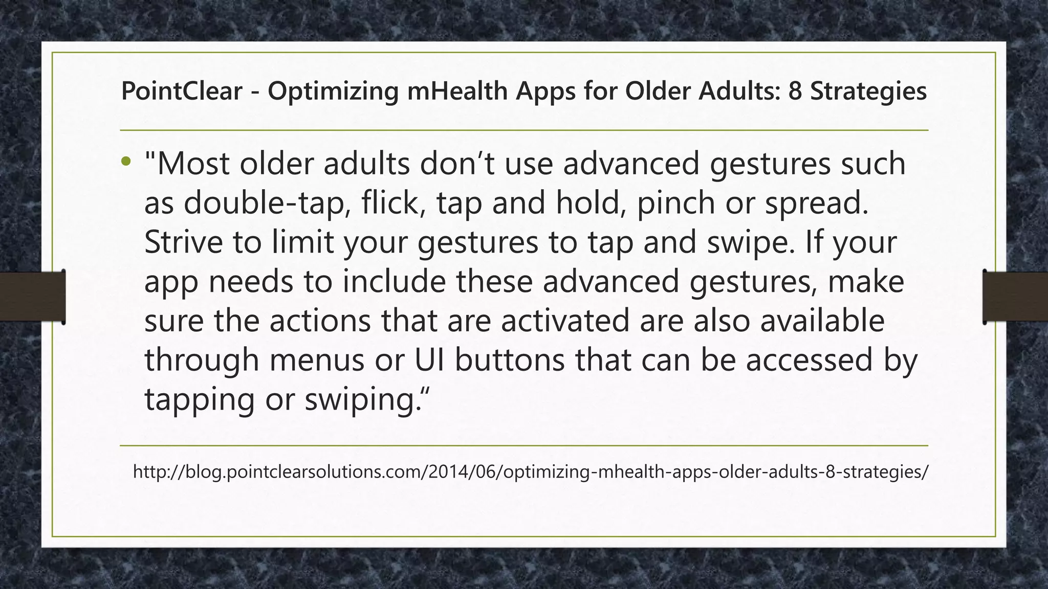 A Study of Novice Older Adults and Gestural Interaction on Smartphones
• "[T]wenty older adults, without prior touchscreen
experience“
• "Although a few novel gestures were performed …
throughout the ten tasks, none of them was carried -
out by more than 10% of participants…“
CHI 2013 Mobile Accessibility Workshop, April 28,
2013, Paris, France
http://mobile-accessibility.di.fc.ul.pt/papers/mobacc2013_submission_6.pdf
 