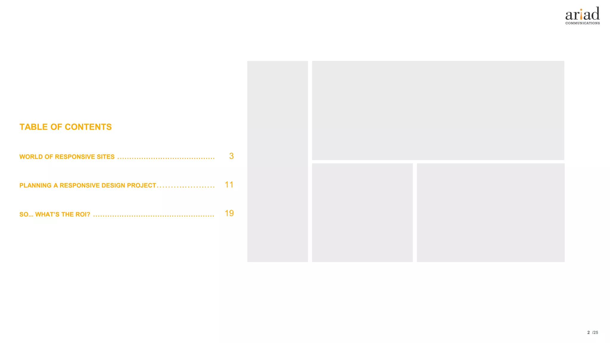 /25
PLANNING A RESPONSIVE DESIGN PROJECT……….…….….
2
WORLD OF RESPONSIVE SITES .........................................
SO... WHAT’S THE ROI? ...................................................
3
11
19
TABLE OF CONTENTS
 