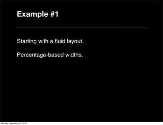 Example #1


               Starting with a ﬂuid layout.

               Percentage-based widths.




Monday, September 27, 2010
 