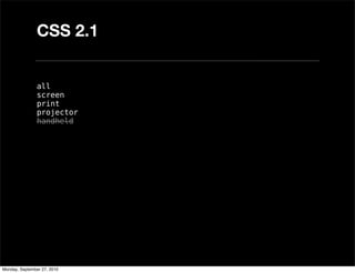 CSS 2.1


               all
               screen
               print
               projector
               handheld




Monday, September 27, 2010
 