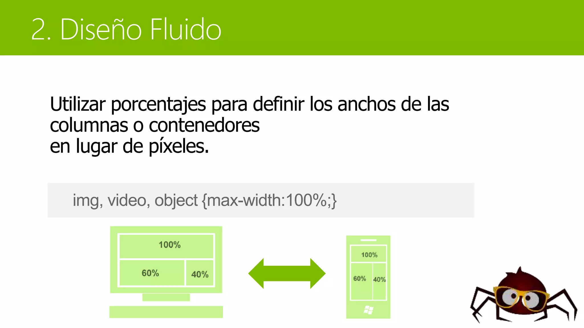 Utilizar porcentajes para definir los anchos de las
columnas o contenedores
en lugar de píxeles.
img, video, object {max-width:100%;}
 