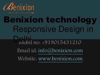 Benixion technology 
Responsive Design in 
Delhi 
Mobil no: +919015431210 
Email id: info@benixion.com 
Website: www.benixion.com 
 