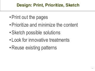 Design: Print, Prioritize, Sketch

•Print out the pages
•Prioritize and minimize the content
•Sketch possible solutions
•Look for innovative treatments
•Reuse existing patterns
 