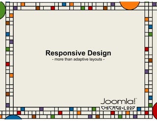 Responsive Design
 - more than adaptive layouts -
 
