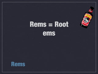 Rems
Rems = Root
ems
 