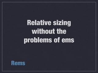 Rems
Relative sizing
without the
problems of ems
 