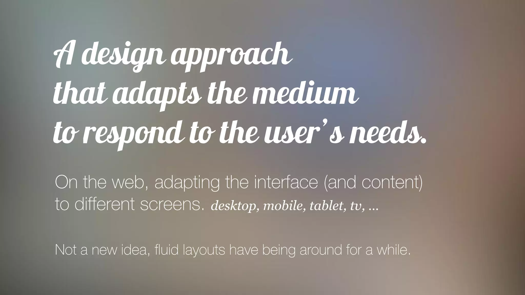 desktop, mobile, tablet, tv, …
 